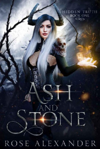 Rose Alexander — Ash and Stone (Hidden Truth Book 1)