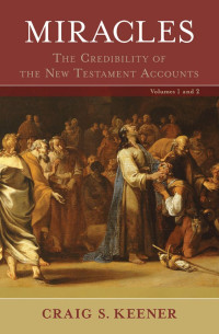 Craig S. Keener [Keener, Craig S.] — Miracles: The Credibility of the New Testament Accounts