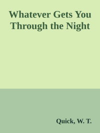 Quick, W. T. — Whatever Gets You Through the Night