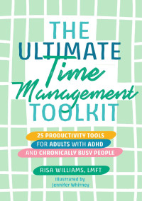 Risa Williams — The Ultimate Time Management Toolkit : 25 Productivity Tools for Adults with ADHD and Chronically Busy People