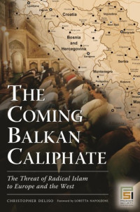 Christopher Deliso — The Coming Balkan Caliphate: The Threat of Radical Islam to Europe and the West (Praeger Security International)
