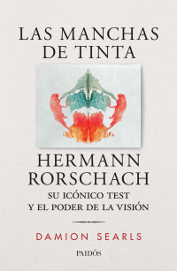 Damion Searls — Las manchas de tinta: Hermann Rorschach, su test y el poder de la visión (Spanish Edition)