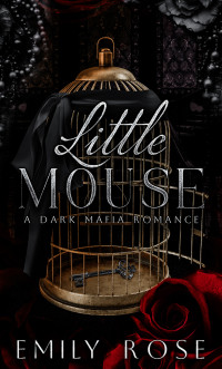 Rose, Emily — Little Mouse: Dark Mafia Romance
