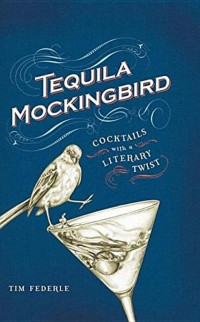 Tim Federle [Federle, Tim] — Tequila Mockingbird: Cocktails With a Literary Twist