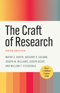 Wayne C. Booth, Gregory G. Colomb, Joseph M. Williams, Joseph Bizup, William T. Fitzgerald — The Craft of Research, 5th Edition
