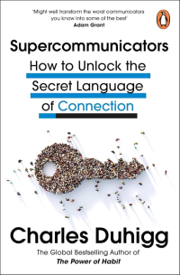 Charles Duhigg — Supercommunicators: How to Unlock the Secret Language of Connection