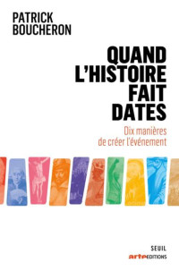 Patrick Boucheron — Quand l'histoire fait dates, dix manières de créer l'événement