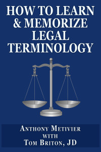 Briton, Tom & Metivier, Anthony — How to Learn & Memorize Legal Terminology ... Using a Memory Palace Specifically Designed for Memorizing the Law & Its Precedents (Magnetic Memory Series)