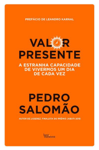 Pedro Salomão — Valor presente: A estranha capacidade de vivermos um dia de cada vez