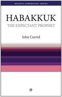John D. Currid [Currid, John D.] — The Expectant Prophet - Habakkuk: Habakkuk simply explained (Welwyn Commentaries)