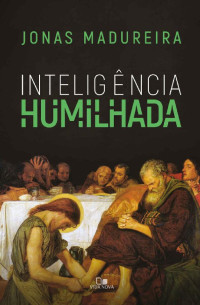 Jonas Madureira [Madureira, Jonas] — Inteligência humilhada