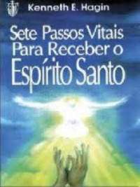 Kenneth E. Hagin [Hagin, Kenneth E.] — Sete Passos Vitais para receber o Espírito Santo