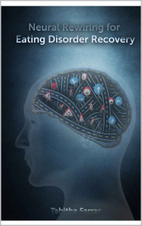 Tabitha Farrar [Farrar, Tabitha] — Neural Rewiring for Eating Disorder Recovery: For real and meaningful mental freedom