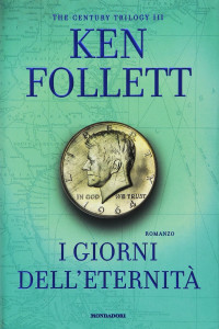 Ken Follett [Follett, Ken] — I giorni dell'eternità. The century trilogy vol. 3