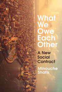 Minouche Shafik — What We Owe Each Other