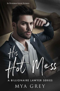 Mya Grey [Grey, Mya] — His Hot Mess (A Billionaire Lawyer #3)