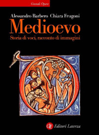 Alessandro Barbero, Chiara Frugoni — Medioevo. Storia di voci, racconto di immagini