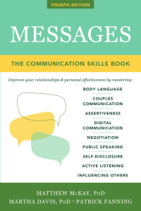 Matthew McKay PhD, Martha Davis PhD, Patrick Fanning — Messages The communication skills book Improve your relationships personal effectiveness by mastering body language, couples communication, assertiveness, digital communication, public speaking, self
