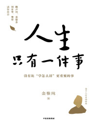金惟纯 — 人生只有一件事:教你如何活得更好【樊登、赖声川、张德芬、刘东华特别推荐，一本教你如何活得更好的书。人生没有比学怎么活更重要的事。李敖、陈文茜高度评价金惟纯先生！】