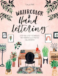 Tanja Pöltl — Watercolor & Hand Lettering : Step-by-step Techniques for Modern Illustrated Calligraphy