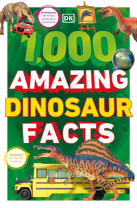 DORLING KINDERSLEY — 1,000 Amazing Dinosaurs Facts: Unbelievable Facts About Dinosaurs