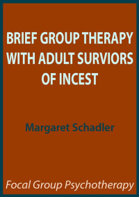 Margaret Schadler, Ph.D. [Margaret Schadler, Ph.D.] — Brief Group Therapy With Adult Survivors of Incest