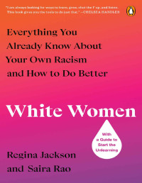 Regina Jackson, Saira Rao — White Women: Everything You Already Know About Your Own Racism and How to Do Better