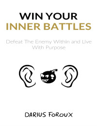 Foroux, Darius — Win Your Inner Battles: Defeat The Enemy Within and Live With Purpose