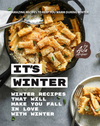 Ava Archer — It's Winter - Winter Recipes That Will Make You Fall in Love with Winter: Amazing Recipes to Keep You Warm During Winter