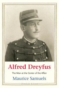 Maurice Samuels — Alfred Dreyfus: The Man At the Center of the Affair