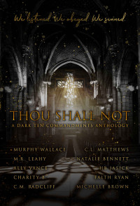 Michelle Brown, Ally Vance, Charity B, C.L. Matthews, C.M. Radcliff, HB Jasick, M.R. Leahy, Murphy Wallace, Natalie Bennett, Yolanda Olson, Faith Ryan — Thou Shall Not: A Dark Ten Commandments Anthology