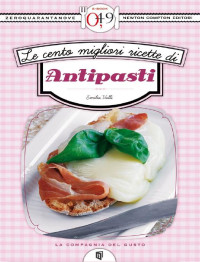 Emilia Valli [Valli, Emilia] — Le cento migliori ricette di antipasti