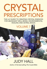 Judy Hall — The A-Z Guide to Creating Crystal Essences for Abundant Well-Being, Environmental Healing and Astral-Magic