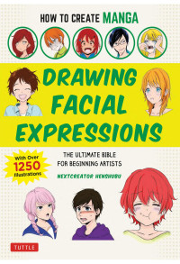 NextCreator Henshubu — How to Create Manga - Drawing Facial Expressions: The Ultimate Bible For Beginning Artists