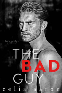 Celia Aaron [Aaron, Celia] — The Bad Guy