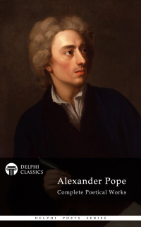 Alexander Pope — Delphi Complete Works of Alexander Pope