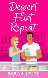 Sarah Smith — Dessert Flirt Repeat (Grant Siblings Series Book 1)