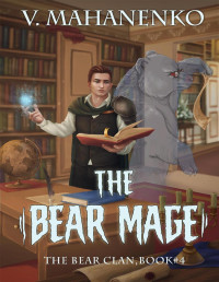 Vasily Mahanenko — The Bear Mage (The Bear Clan Book 4): A Progression Fantasy