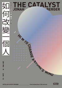約拿 · 博格 (Jonah Berger) 著 ; 許恬寧 譯 — 如何改變一個人：華頓商學院教你消除抗拒心理，從心擁抱改變 = The Catalyst: How to Change Anyone’s Mind