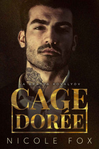 Nicole Fox — LA BRATVA KOVALYOV T1 : Cage dorée