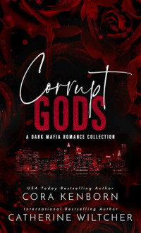 Kenborn, Cora & Wiltcher, Catherine — Corrupt Gods: A Dark Mafia Romance Collection