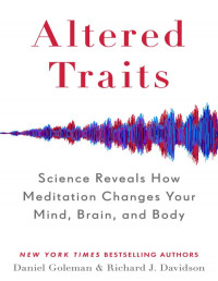 Daniel Goleman & Richard Davidson [Goleman, Daniel & Davidson, Richard] — Altered Traits: Science Reveals How Meditation Changes Your Mind, Brain and Body