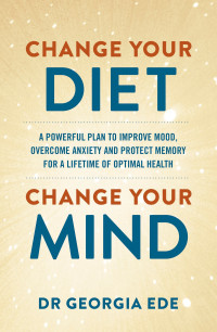 Dr Georgia Ede — Change Your Diet, Change Your Mind