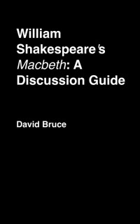 David Bruce — William Shakespeare's Macbeth: A Discussion Guide