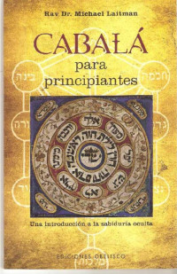 Rav Dr. Michael Laitman — Cabalá Para Principiantes: Una Introducción a la Sabiduría Oculta