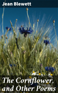 Jean Blewett — The Cornflower, and Other Poems