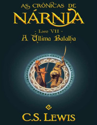 C. S. Lewis — A última batalha (as crônicas de Nárnia #7)