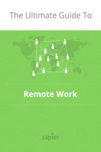 Zapier — The Ultimate Guide to Remote Work