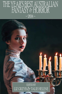 Warren, Kaaron & Dowling, Terry & Slatter, Angela & Hannett, Lisa & Rega, Angela & Tambour, Anna & Sparks, Cat — The Year's Best Australian Fantasy and Horror 2014