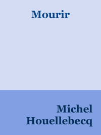 Michel Houellebecq — Mourir